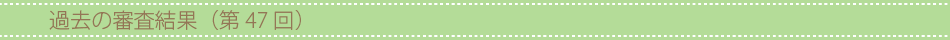 過去の審査結果(第47回)
